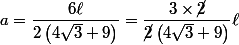 a=\dfrac{6\ell}{ 2\left(4\sqrt{3}+9\right)}=\dfrac{3\times \cancel{2}}{ \cancel{2}\left(4\sqrt{3}+9\right)}\ell